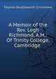 A Memoir of the Rev. Legh Richmond, A.M.: Of Trinity College, Cambridge ., Thomas S. Grimshawe 