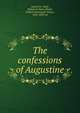 The confessions of Augustine, Augustine, Saint, Bishop of Hippo,Shedd, William Greenough Thayer, 1820-1894, ed 