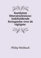Kortfattet litteraturlexicon: indeholdende fortegnelse over de vigtigste ., Philip Weilbach 