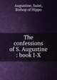 The confessions of S. Augustine : book I-X, Augustine, Saint, Bishop of Hippo 