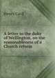 A letter to the duke of Wellington, on the reasonableness of a Church reform ., Henry Card 