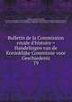 Bulletin de la Commission royale d'histoire = Handelingen van de Koninklijke Commissie voor Geschiedenis, Acad?mie royale des sciences, des lettres et des beaux-arts de Belgique. Commission royale d'histoire,Acad?mie royale des sciences, des lettres et des beaux-arts de Belgique. Commission royale d'histoire. Compte rendu des s?ances 
