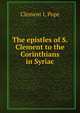 The epistles of S. Clement to the Corinthians in Syriac, Clement I, Pope 