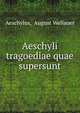 Aeschyli tragoediae quae supersunt, Aeschylus, August Wellauer 