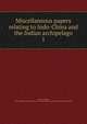Miscellaneous papers relating to Indo-China and the Indian archipelago. 1, Rost, Reinhold, 1822-1896,Royal Asiatic Society of Great Britain and Ireland. Malayan Branch 