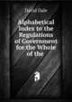Alphabetical Index to the Regulations of Government for the Whole of the ., David Dale 