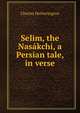 Selim, the Nasakchi, a Persian tale, in verse, Charles Hetherington 