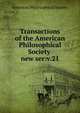 Transactions of the American Philosophical Society . new ser:v.21, American Philosophical Society 