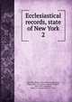 Ecclesiastical records, state of New York. 2, New York (State). State Historian,Hastings, Hugh, 1856-1916,Corwin, Edward Tanjore, 1834-1914, ed,Holden, James A. (James Austin), b. 1861 