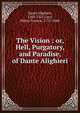 The Vision : or, Hell, Purgatory, and Paradise, of Dante Alighieri, Dante Alighieri, 1265-1321,Cary, Henry Francis, 1772-1844 
