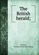 The British herald;, Robson, Thomas. [from old catalog] 