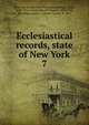 Ecclesiastical records, state of New York. 7, New York (State). State Historian,Hastings, Hugh, 1856-1916,Corwin, Edward Tanjore, 1834-1914, ed,Holden, James A. (James Austin), b. 1861 