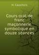 Cours oral de franc maconnerie symbolique en douze seances, H. Cauchois 