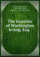 The beauties of Washington Irving, Esq., Irving Washington 