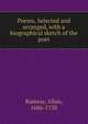 Poems. Selected and arranged, with a biographical sketch of the poet, Ramsay, Allan, 1686-1758 