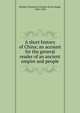 A short history of China; an account for the general reader of an ancient empire and people, Boulger, Demetrius Charles de Kavanagh, 1853-1928 