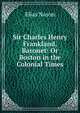 Sir Charles Henry Frankland, Baronet: Or Boston in the Colonial Times, Elias Nason 