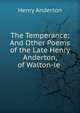 The Temperance: And Other Poems of the Late Henry Anderton, of Walton-le ., Henry Anderton 