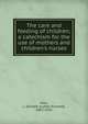 The care and feeding of children; a catechism for the use of mothers and children's nurses, Holt, L. Emmett (Luther Emmett), 1855-1924 