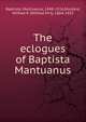 The eclogues of Baptista Mantuanus, Baptista, Mantuanus, 1448-1516,Mustard, Wilfred P. (Wilfred Pirt), 1864-1932 