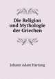 Die Religion und Mythologie der Griechen, Johann Adam Hartung 
