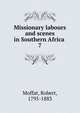Missionary labours and scenes in Southern Africa . 7, Moffat, Robert, 1795-1883 