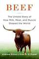 Beef: The Untold Story of How Milk, Meat, and Muscle Shaped the World, Andrew Rimas 