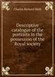 Descriptive catalogue of the portraits in the possession of the Royal society, Charles Richard Weld 