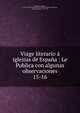 Viage literario iglesias de Espaa : Le Publica con algunas observaciones. 15-16, Villanueva, Jaime, 1766-1824,Real Academia de la Historia (Spain),Villanueva, Joaqu?n Lorenzo, 1757-1837 