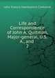 Life and Correspondence of John A. Quitman, Major-general, U.S.A., and .. 2, John Francis Hamtramck Claiborne 