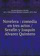 Novelera : comedia en tres actos / Seraf?n y Joaqu?n Alvarez Quintero, Alvarez Quintero, Seraf?n, 1871-1938,Alvarez Quintero, Joaqu?n, 1873-1944 