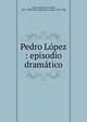 Pedro L?pez : episodio dram?tico, Alvarez Quintero, Seraf?n, 1871-1938,Alvarez Quintero, Joaqu?n, 1873-1944 