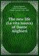 The new life (La vita nuova) of Dante Alighieri, Dante Alighieri, 1265-1321,Rossetti, Dante Gabriel, 1828-1882 
