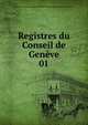 Registres du Conseil de Genve. 01, Geneva. Conseil g?n?ral,Soci?t? d'histoire et d'arch?ologie de Gen?ve 
