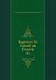 Registres du Conseil de Genve. 03, Geneva. Conseil g?n?ral,Soci?t? d'histoire et d'arch?ologie de Gen?ve 