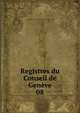 Registres du Conseil de Genve. 08, Geneva. Conseil g?n?ral,Soci?t? d'histoire et d'arch?ologie de Gen?ve 