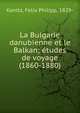 La Bulgarie danubienne et le Balkan; etudes de voyage (1860-1880), Kanitz, Felix Philipp, 1829- 