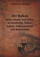 Der Balkan. Seine Lnder und Vlker in Geschichte, Kultur, Politik, Volkswirtschaft und Weltverkehr, Albrecht Wirth 