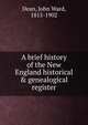A brief history of the New England historical & genealogical register, Dean, John Ward, 1815-1902 