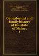 Genealogical and family history of the state of Maine;. 2, Little, George Thomas, 1857-1915, ed,Burrage, Henry S. (Henry Sweetser), 1837-1926,Stubbs, Albert Roscoe 