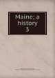 Maine; a history. 3, Hatch, Louis Clinton, 1872-1931, ed,Maine Historical Society,American Historical Society 