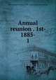 Annual reunion . 1st- 1885-. 1, New England society of St. Louis. [from old catalog] 