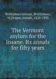 The Vermont asylum for the insane. Its annals for fifty years, Brattleboro retreat, Brattleboro, Vt,Draper, Joseph, 1824-1892 