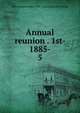 Annual reunion . 1st- 1885-. 5, New England society of St. Louis. [from old catalog] 