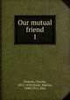 Our mutual friend. 1, Dickens, Charles, 1812-1870,Stone, Marcus, 1840-1921, illus 