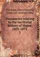 Documents relating to the territorial history of Maine, 1603-1871 . 1, Farnham, Mary Frances, [from old catalog] comp 
