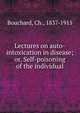 Lectures on auto-intoxication in disease; or, Self-poisoning of the individual, Bouchard, Ch., 1837-1915 