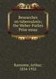 Researches on tuberculosis; the Weber-Parkes Prize essay, Ransome, Arthur, 1834-1922 