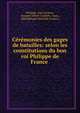 Ceremonies des gages de batailles: selon les constitutions du bon roi Philippe de France ., Philippe, Jean Savaron, Georges Adrien Crapelet, Louis , Biblioth?que nationale (France). 