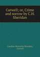 Carwell; or, Crime and sorrow by C.H. Sheridan., Caroline Henriette Sheridan, Carwell 